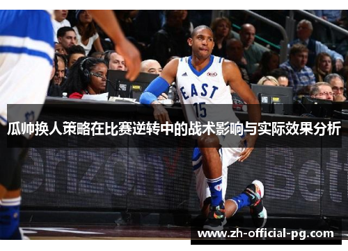 瓜帅换人策略在比赛逆转中的战术影响与实际效果分析