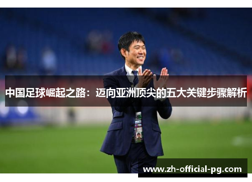 中国足球崛起之路：迈向亚洲顶尖的五大关键步骤解析