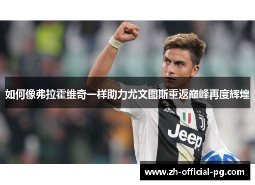 如何像弗拉霍维奇一样助力尤文图斯重返巅峰再度辉煌 如何像弗拉霍维奇一样助力尤文图斯重返巅峰再度辉煌