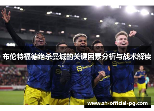 布伦特福德绝杀曼城的关键因素分析与战术解读