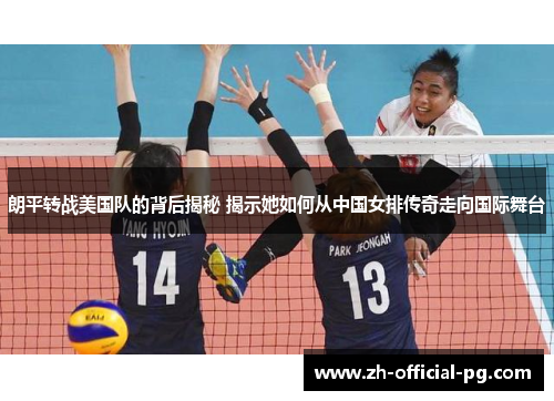 朗平转战美国队的背后揭秘 揭示她如何从中国女排传奇走向国际舞台