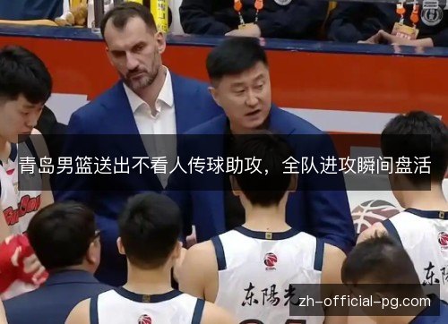 青岛男篮送出不看人传球助攻，全队进攻瞬间盘活